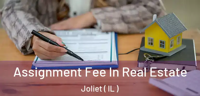  Assignment Fee In Real Estate Joliet ( IL )