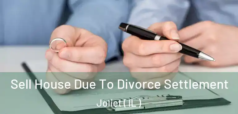  Sell House Due To Divorce Settlement Joliet ( IL )