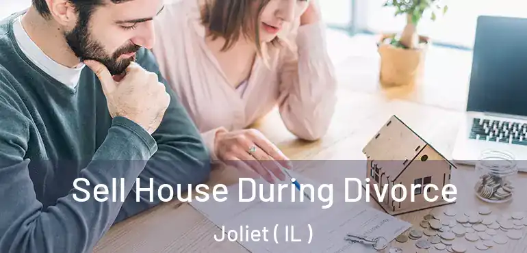  Sell House During Divorce Joliet ( IL )