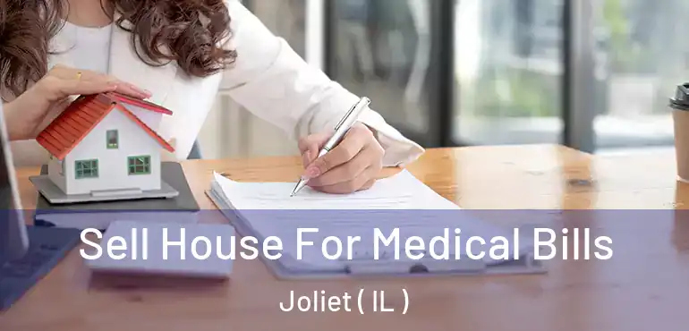  Sell House For Medical Bills Joliet ( IL )