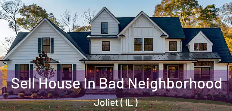  Sell House In Bad Neighborhood Joliet ( IL )
