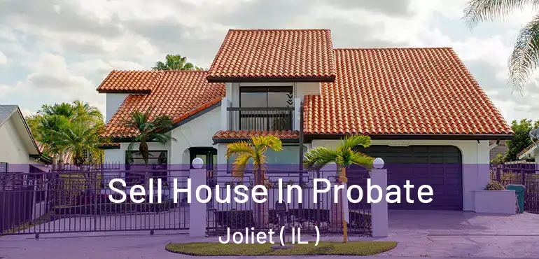 Sell House In Probate Joliet ( IL )