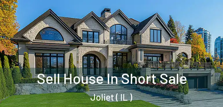  Sell House In Short Sale Joliet ( IL )