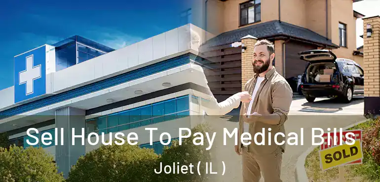  Sell House To Pay Medical Bills Joliet ( IL )