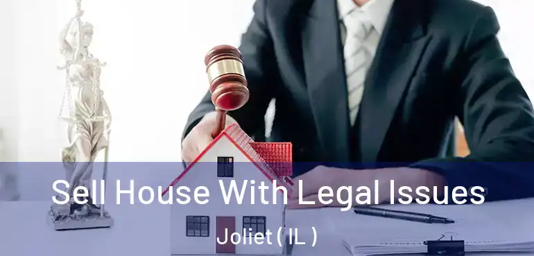  Sell House With Legal Issues Joliet ( IL )
