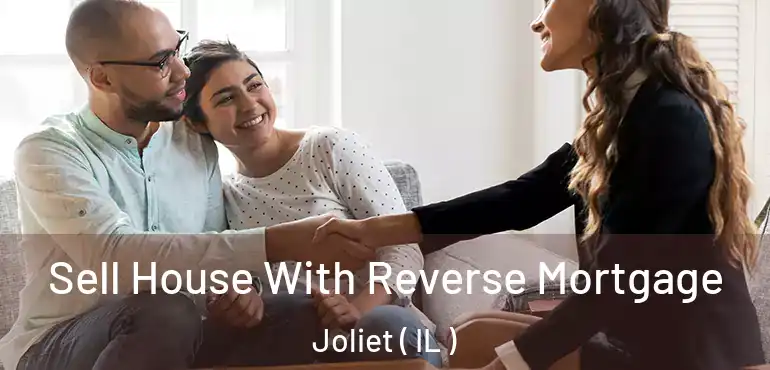  Sell House With Reverse Mortgage Joliet ( IL )