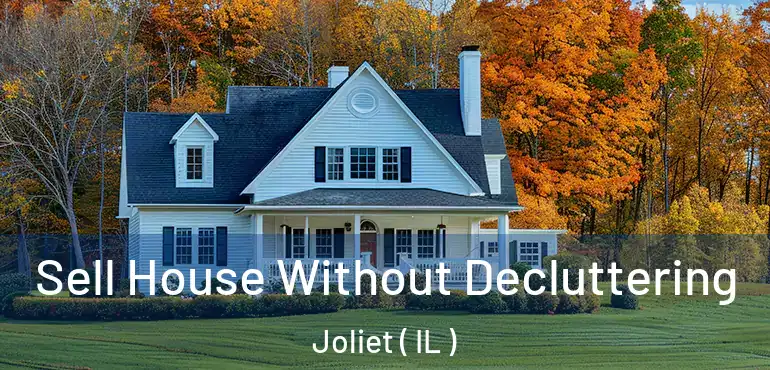  Sell House Without Decluttering Joliet ( IL )